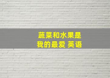 蔬菜和水果是我的最爱 英语